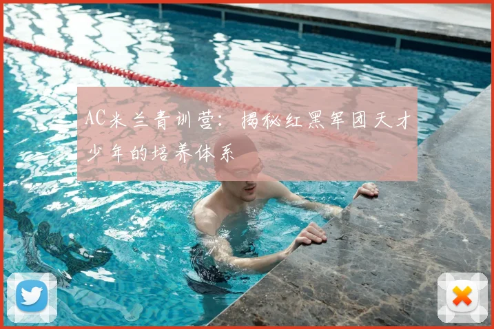 AC米兰青训营：揭秘红黑军团天才少年的培养体系